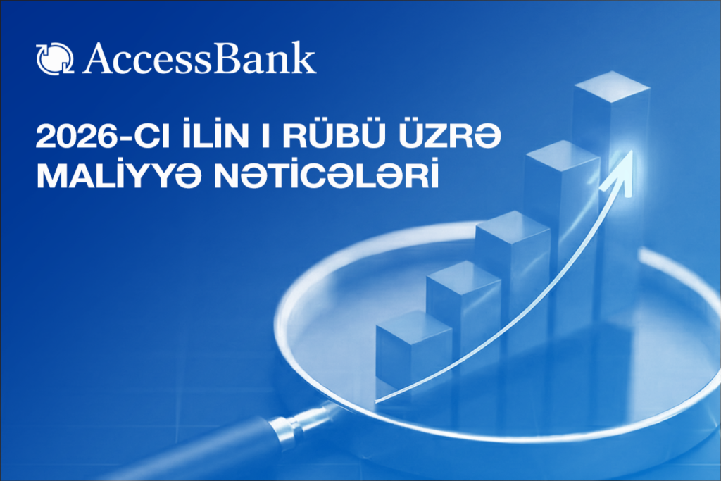 AccessBank 2026-cı ilin I rüb üzrə maliyyə hesabatını açıqlayıb