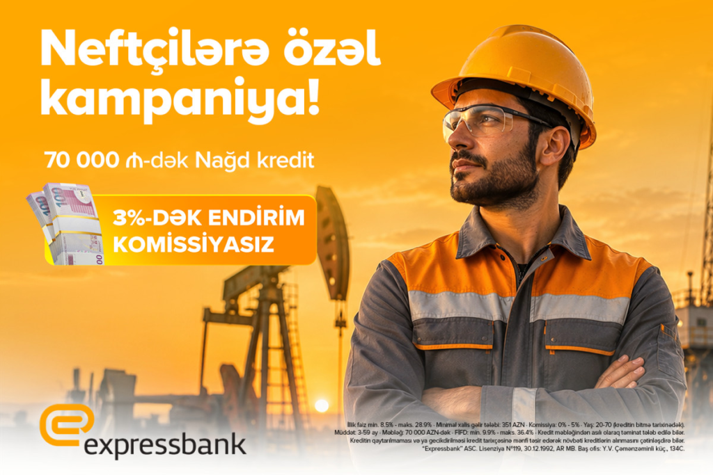 Neftçilərə özəl – 3% ENDİRİMLİ, KOMİSSİYASIZ KREDİT